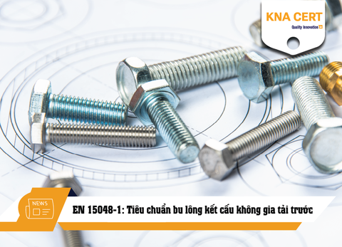 EN 15048-1: Tiêu chuẩn bu lông kết cấu không gia tải trước
