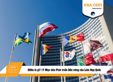 SDGs là gì? 17 Mục tiêu Phát triển Bền vững của Liên Hợp Quốc