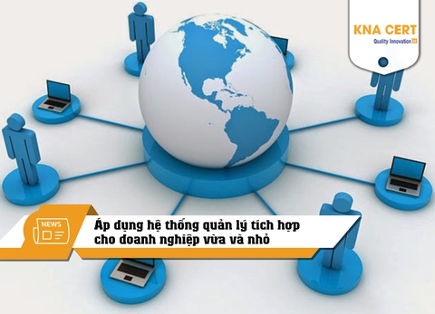 Áp dụng hệ thống quản lý tích hợp cho doanh nghiệp vừa và nhỏ