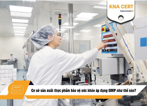 Cơ sở sản xuất thực phẩm bảo vệ sức khỏe áp dụng GMP như thế nào?