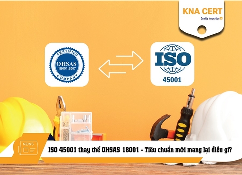 ISO 45001 thay thế OHSAS 18001 - Tiêu chuẩn mới mang lại điều gì?