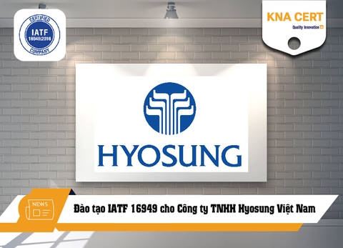 KNA CERT đào tạo IATF 16949 cho Công ty TNHH Hyosung Việt Nam