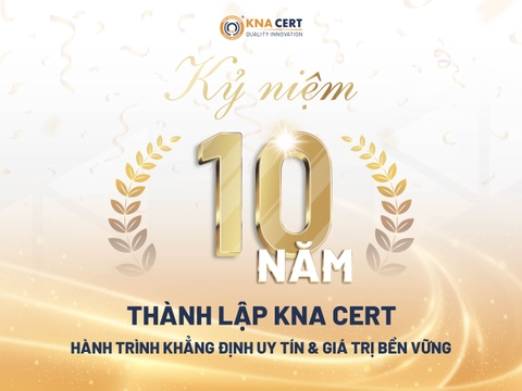 Kỷ niệm 10 năm thành lập KNA CERT- Hành trình khẳng định uy tín & giá trị bền vững