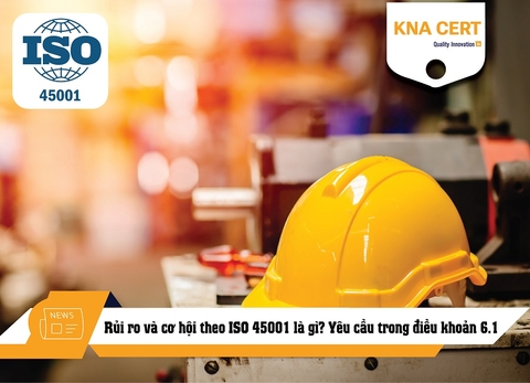 Rủi ro và cơ hội theo ISO 45001 là gì? Yêu cầu trong điều khoản 6.1