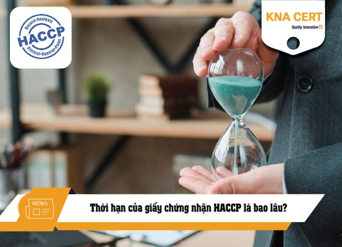 Thời hạn của giấy chứng nhận HACCP là bao lâu? Hiệu lực chứng nhận HACCP