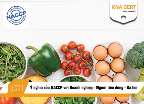 Ý nghĩa của HACCP với Doanh nghiệp - Người tiêu dùng - Xã hội 