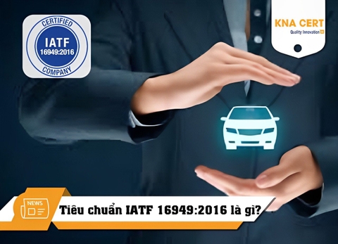 IATF là gì? Tiêu chuẩn IATF 16949:2016 về chất lượng ngành ô tô