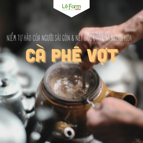 Cà Phê Vợt - Niềm Tự Hào Của Người Sài Gòn & Nét Độc Đáo Của Người Hoa