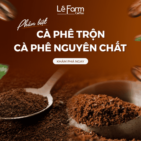 CÁCH PHÂN BIỆT CÀ PHÊ TRỘN & CÀ PHÊ NGUYÊN CHẤT?