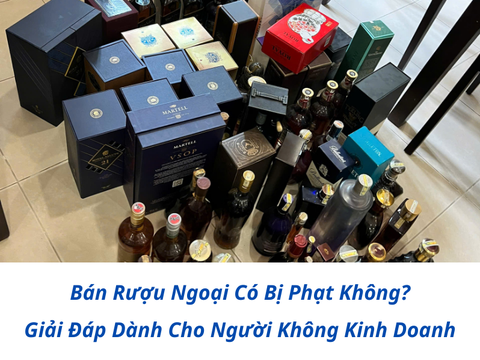 Bán Rượu Ngoại Có Bị Phạt Không? – Giải Đáp Dành Cho Người Không Kinh Doanh