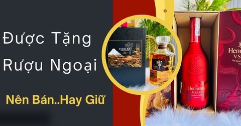 Được Tặng Rượu Ngoại – Nên Giữ Hay Bán?