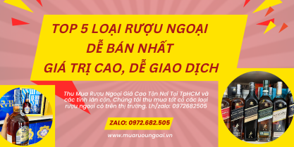 5 Loại Rượu Ngoại Dễ Bán Nhất – Giá Trị Cao, Dễ Giao Dịch