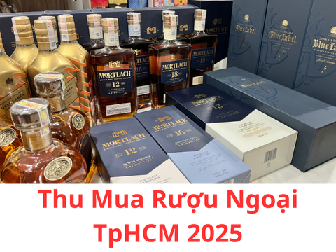 Dịch Vụ Thu Mua Rượu Ngoại TpHCM 2025 - Uy Tín, Giá Cao