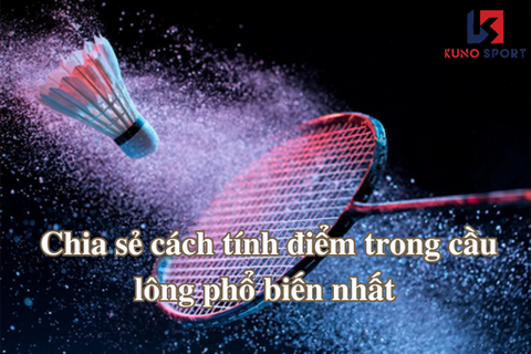 Chia sẻ cách tính điểm trong cầu lông phổ biến nhất