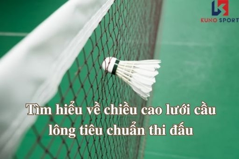 Tìm hiểu về chiều cao lưới cầu lông tiêu chuẩn thi đấu