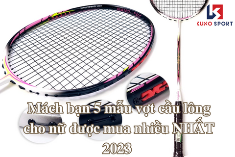 Mách bạn 5 mẫu vợt cầu lông cho nữ được mua nhiều NHẤT 2023