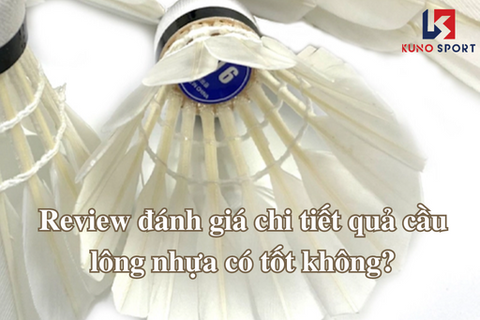 Review đánh giá chi tiết quả cầu lông nhựa có tốt không?