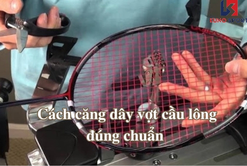Cách căng dây vợt cầu lông đúng chuẩn