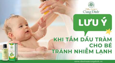Những lưu ý khi tắm dầu tràm cho em bé tránh nhiễm lạnh