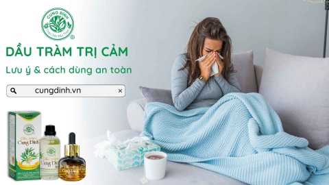 Dầu tràm trị cảm lạnh: Hướng dẫn cách dùng và lưu ý an toàn