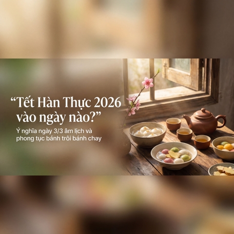 Tết Hàn Thực 2026 Là Ngày Nào? Ý Nghĩa Bánh Trôi Bánh Chay Ngày 3/3 Âm Lịch