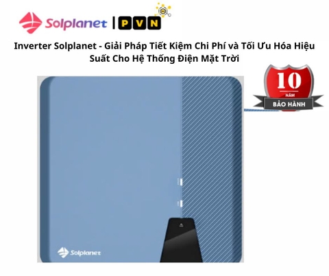 Inverter Solplanet: Giải Pháp Tiết Kiệm Chi Phí và Tối Ưu Hóa Hiệu Suất Cho Hệ Thống Điện Mặt Trời