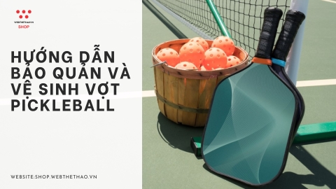 Hướng dẫn bảo quản và vệ sinh vợt Pickleball