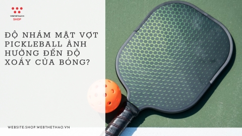 Độ nhám mặt vợt Pickleball ảnh hưởng đến độ xoáy của bóng?