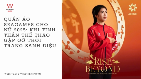 Quần áo Seagames cho nữ 2025: Khi Tinh thần Thể thao gặp gỡ Thời trang Sành điệu