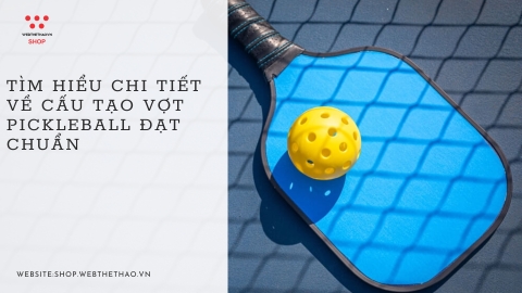 Tìm hiểu chi tiết về cấu tạo vợt pickleball đạt chuẩn