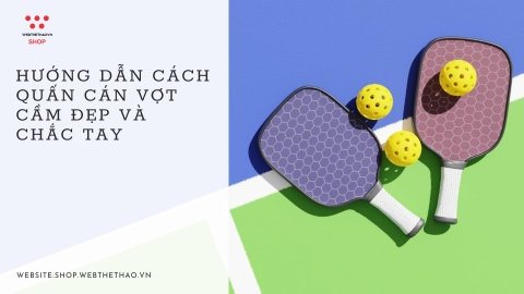 Hướng dẫn cách quấn cán vợt cầm đẹp và chắc tay