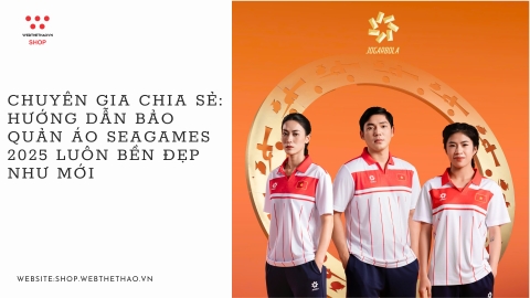 Chuyên gia chia sẻ: Hướng dẫn bảo quản áo Seagames 2025 luôn Bền đẹp như Mới