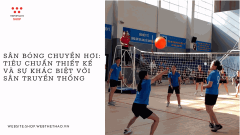 Sân bóng chuyền hơi: Tiêu chuẩn thiết kế và sự khác biệt với sân truyền thống