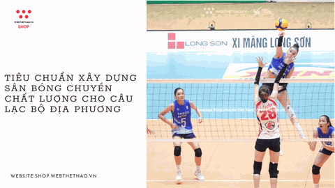 Tiêu chuẩn xây dựng sân bóng chuyền chất lượng cho câu lạc bộ địa phương