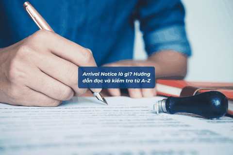 Arrival Notice là gì? Hướng Dẫn Đọc Và Kiểm Tra Từ A–Z