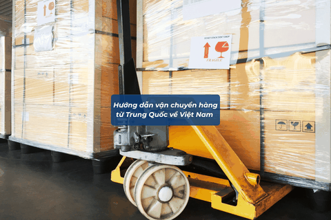Hướng Dẫn Vận Chuyển Hàng Từ Trung Quốc Về Việt Nam Đơn Giản, Chi Tiết Từ A-Z