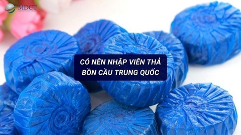 Có nên nhập mua viên thả bồn cầu Trung Quốc?