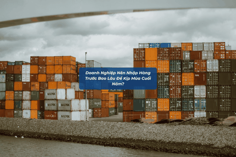 Doanh Nghiệp Nên Nhập Hàng Trước Bao Lâu Để Kịp Mùa Cuối Năm?