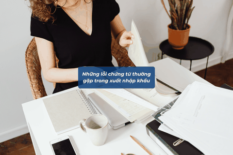 Những Lỗi Chứng Từ Thường Gặp Trong Xuất Nhập Khẩu Doanh Nghiệp Cần Tránh