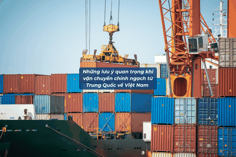 Những Lưu Ý Quan Trọng Khi Vận Chuyển Chính Ngạch Hàng Trung Quốc Về Việt Nam