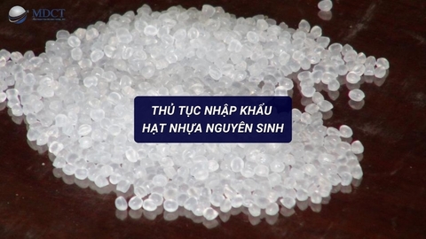 Chi tiết về thủ tục nhập khẩu hạt nhựa nguyên sinh