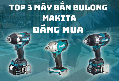 Top 3 máy bắn bulong Makita chính hãng lực siết siêu khỏe đáng mua nhất 2026