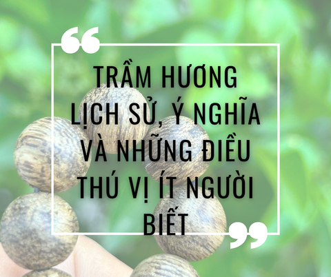 Trầm hương lịch sử, ý nghĩa và những điều thú vị ít người biết