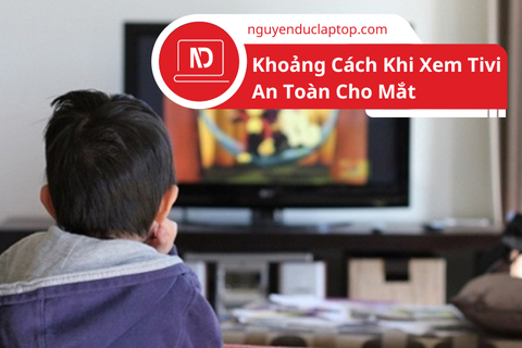 Cách Chọn Khoảng Cách Khi Xem Tivi An Toàn Cho Mắt