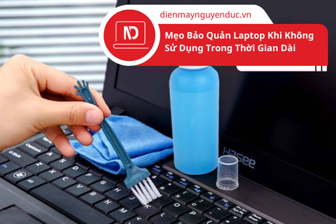 Mẹo Bảo Quản Laptop Khi Không Sử Dụng Trong Thời Gian Dài