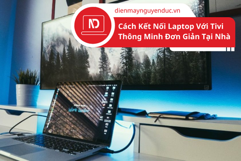 Cách Kết Nối Laptop Với Tivi Thông Minh Đơn Giản Tại Nhà