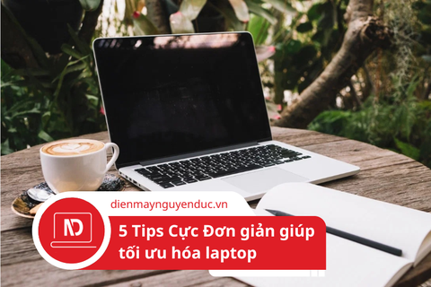 5 tips cực đơn giản giúp tối ưu hóa laptop khi làm việc