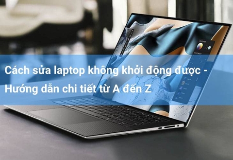 Laptop Không Khởi Động Được - Nguyên Nhân và Cách Khắc Phục Hiệu Quả Năm 2024