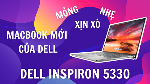 Review Dell Inspiron 5330: Đối thủ xứng tầm của Macbook Air M1!!!