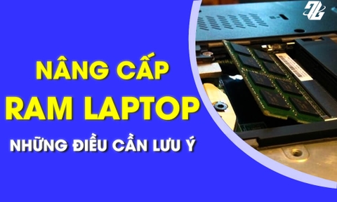 Cách nâng cấp RAM laptop đơn giản nhất: 06 lưu ý khi nâng cấp RAM mà bạn phải biết